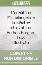 L‘eredità di Michelangelo e la «Pietà» ritrovata di Andrea Bregno. Ediz. illustrata Acquista Ora