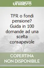 Ultime Pezzi TFR o fondi pensione? Guida in 100 domande ad una scelta consapevole