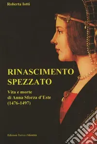 Super Prezzo Rinascimento spezzato. Vita e morte di Anna Sforza d‘Este (1476-1497)
