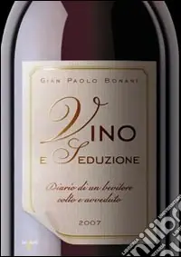Vino e seduzione. Diario di un bevitore colto e avveduto. Ediz. illustrata Spedito Oggi