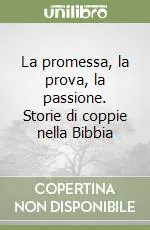 La promessa, la prova, la passione. Storie di coppie nella Bibbia Economico