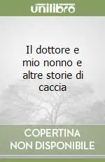 Super Prezzo Il dottore e mio nonno e altre storie di caccia