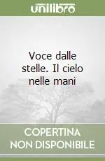 Voce dalle stelle. Il cielo nelle mani Offerta Limitata