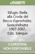 Rifugio Biella alla Croda del Becco-Egererhütte. Seekofelhütte 1907-2007. Ediz. bilingue Esclusivo