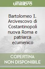 Bartolomeo I. Arcivescovo di Costantinopoli nuova Roma e patriarca ecumenico Novità