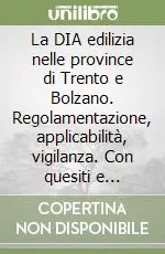 La DIA edilizia nelle province di Trento e Bolzano. Regolamentazione, applicabilità, vigilanza. Con quesiti e risposte Saldi