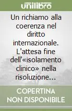 Acquista Ora Un richiamo alla coerenza nel diritto internazionale. L‘attesa fine dell‘«isolamento clinico» nella risoluzione delle controversie wto