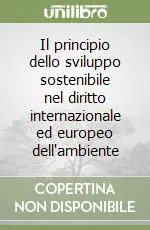Il principio dello sviluppo sostenibile nel diritto internazionale ed europeo dell‘ambiente Più Venduto