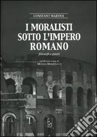 I moralisti sotto l‘Impero Romano. Filosofi e poeti Sconto