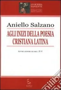 Agli inizi della poesia cristiana latina. Autori anonimi dei secc. IV-V Direttamente Dal Produttore