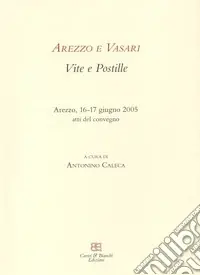 Arezzo e Vasari. Vite e postille. Atti del Convegno (Arezzo, 16-17 giugno 2005) Reso Gratuito