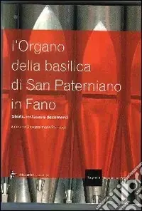 L‘organo della Basilica di San Paterniano in Fano. Ediz. illustrata Ordina Subito
