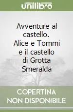 Popolare Avventure al castello. Alice e Tommi e il castello di Grotta Smeralda