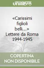 Soddisfatti O Rimborsati «Carissimi figlioli belli...» Lettere da Roma 1944-1945