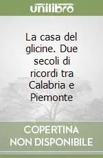 Prezzo Scontato La casa del glicine. Due secoli di ricordi tra Calabria e Piemonte