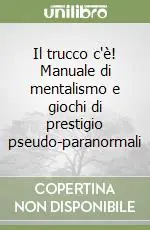 Compra Adesso Il trucco c‘è! Manuale di mentalismo e giochi di prestigio pseudo-paranormali