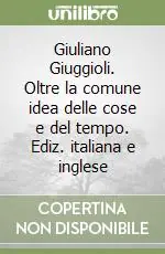 Compra Online Giuliano Giuggioli. Oltre la comune idea delle cose e del tempo. Ediz. italiana e inglese