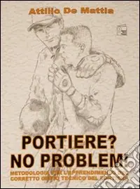 Soddisfatti O Rimborsati Portiere? No problem. Metodologia per l‘apprendimento del corretto gesto tecnico del portiere. Con DVD