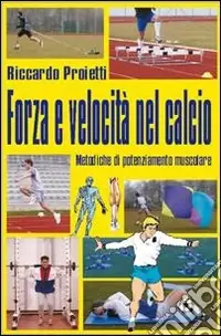 Forza e velocità nel calcio. Metodiche di potenziamente muscolare. Con DVD Compra Online