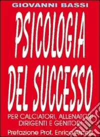 Psicologia del successo. Per calciatori, allenatori, dirigenti e genitori Compra Online