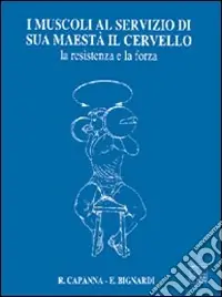 I muscoli al servizio di sua maestà il cervello. La resistenza e la forza Soddisfatti O Rimborsati