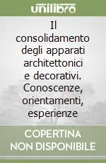 Ultime Pezzi Il consolidamento degli apparati architettonici e decorativi. Conoscenze, orientamenti, esperienze