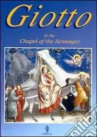 Giotto in the chapel of the Scrovegni. Ediz. inglese Ultimissimo Modello
