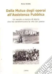 Dalla mutua degli operai all‘assistenza pubblica. Un secolo e mezzo distoria che ha caratterizzato la vita del paese Prezzo Ridotto