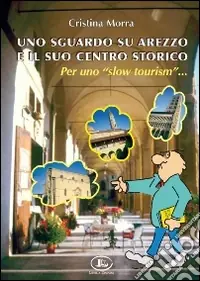 Uno sguardo su Arezzo e il suo centro storico per uno «slow tourism» Offerta