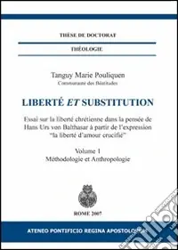 Liberté et substitution. Essai sur la liberté chrétienne dans la pensée de Hans Urs von Balthasar à partir de l‘expression «la liberté d‘amour crucifié» Più Venduto