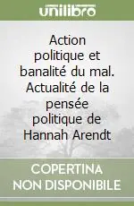 Action politique et banalité du mal. Actualité de la pensée politique de Hannah Arendt Ultima Occasione