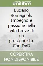 Miglior Prezzo Luciano Romagnoli. Impegno e passione nella vita breve di un protagonista. Con DVD