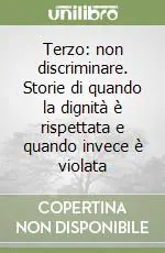 Terzo non discriminare. Storie di quando la dignità è rispettata e quando invece è violata Prezzo Scontato