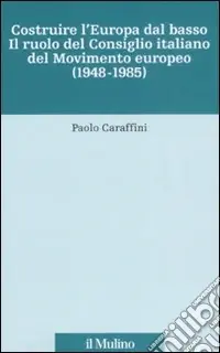 Costruire l‘Europa dal basso. Il ruolo del Consiglio italiano del Movimento europeo (1948-1985) Promozione