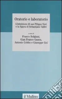 Oratorio e laboratorio. L‘intuizione di san Filippo Neri e la figura di Sebastiano Valfré. Ediz. illustrata Scelto Dai Clienti