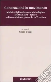 Generazioni in movimento. Madri e figli nella seconda indagine Istituto Iard-Iprase sulla condizione giovanile in Trentino Vendita Finale