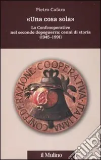 Offerta Limitata «Una cosa sola». La Confcooperative nel secondo dopoguerra cenni di storia (1945-1991)