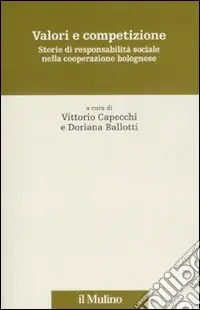 Valori e competizione. Storie di responsabilità sociale nella cooperazione bolognese Reso Gratuito
