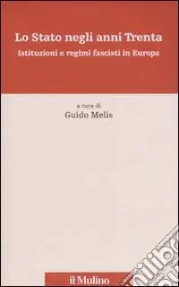 Lo Stato negli anni Trenta. Istituzioni e regimi fascisti in Europa Quantità Limitata