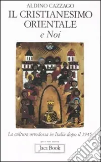 Il cristianesimo orientale e noi. La cultura ortodossa in Italia dopo il 1945 Vendita Finale