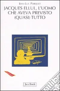 Ordina Subito Jacques Ellul. L‘uomo che aveva previsto (quasi) tutto
