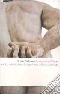 La nascita dell‘eroe. Achille, Odisseo, Enea le origini della cultura occidentale Popolare
