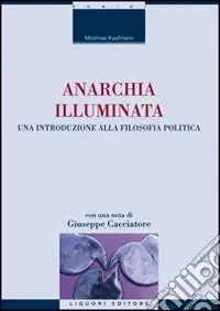 Anarchia illuminata. Una introduzione alla filosofia politica Novità