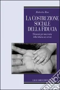 La costruzione sociale della fiducia. Elementi per una teoria della fiducia nei servizi Più Venduto