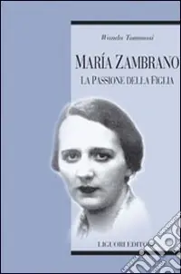 Maria Zambrano. La passione della figlia Prezzo Basso