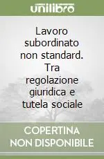 Lavoro subordinato non standard. Tra regolazione giuridica e tutela sociale Prezzo Ridotto