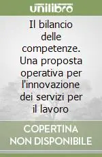 Il bilancio delle competenze. Una proposta operativa per l‘innovazione dei servizi per il lavoro Reso Gratuito