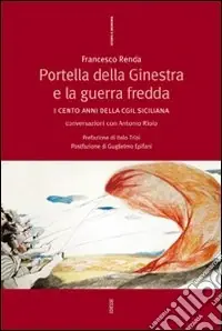 Portella della Ginestra e la guerra fredda. I cento anni della Cgil siciliana. Conversazioni con Antonio Riolo Super Prezzo