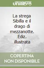 La strega Sibilla e il drago di mezzanotte. Ediz. illustrata Direttamente Dal Produttore