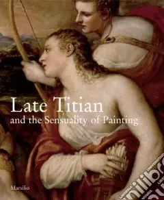 L‘ultimo Tiziano e la sensualità della pittura. Catalogo della mostra (Vienna, 17 ottobre-7 gennaio 2008; Venezia, 1 febbraio-21 aprile 2008). Ediz. inglese A Buon Prezzo